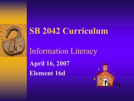 SB 2042 Curriculum Information Literacy April 16, 2007 Element 16d.