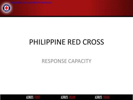 PHILIPPINE RED CROSS RESPONSE CAPACITY. Trained Personnel LocationRDRT ERU- Relie f WatSan Basic WatSan Advance Assessm ent Forecast Product Interpret.