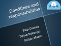 Deadlines and responsibilities Filip Dumez Dejan Bokonjic Srdjan Masic.