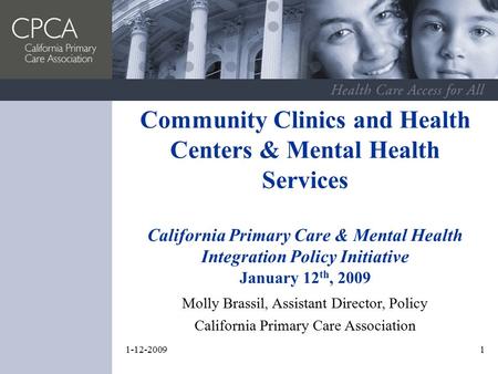 1-12-20091 Molly Brassil, Assistant Director, Policy California Primary Care Association Community Clinics and Health Centers & Mental Health Services.