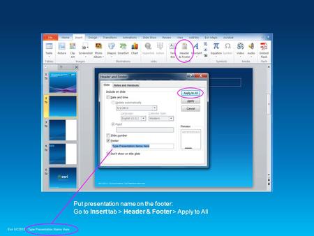 Esri UC2013.Type Presentation Name Here Put presentation name on the footer: Go to Insert tab > Header & Footer > Apply to All.