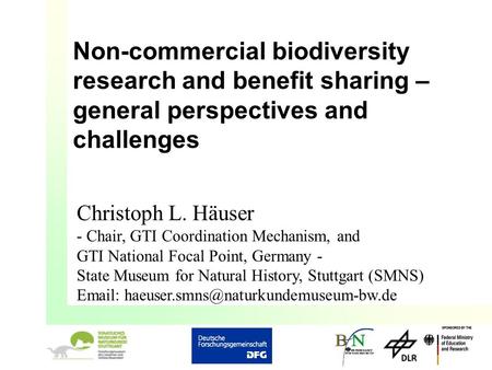 Non-commercial biodiversity research and benefit sharing – general perspectives and challenges Christoph L. Häuser - Chair, GTI Coordination Mechanism,