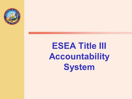 ESEA Title III Accountability System. JACK O’CONNELL State Superintendent of Public Instruction 22 Title III Requires States to: Define two annual measurable.