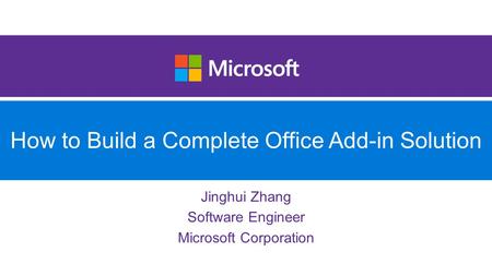 How to Build a Complete Office Add-in Solution Jinghui Zhang Software Engineer Microsoft Corporation.