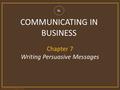 Copyright © 2013 Cengage Learning 8e COMMUNICATING IN BUSINESS Chapter 7 Writing Persuasive Messages.