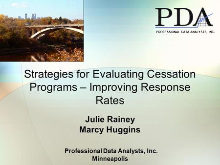 Strategies for Evaluating Cessation Programs – Improving Response Rates Julie Rainey Marcy Huggins Professional Data Analysts, Inc. Minneapolis PROFESSIONAL.