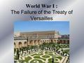 World War I : The Failure of the Treaty of Versailles.