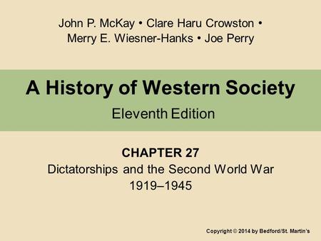 A History of Western Society Eleventh Edition CHAPTER 27 Dictatorships and the Second World War 1919–1945 Copyright © 2014 by Bedford/St. Martin’s John.