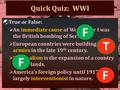 Quick Quiz: WWI  True or False:  An immediate cause of World War I was the British bombing of Serbia.  European countries were building bigger armies.