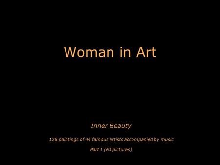 Woman in Art Inner Beauty 126 paintings of 44 famous artists accompanied by music Part I (63 pictures)