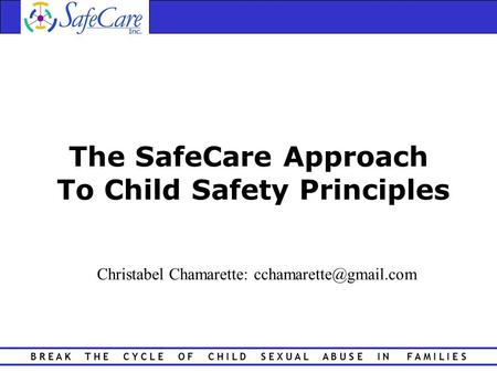 B R E A K T H E C Y C L E O F C H I L D S E X U A L A B U S E I N F A M I L I E S The SafeCare Approach To Child Safety Principles Christabel Chamarette: