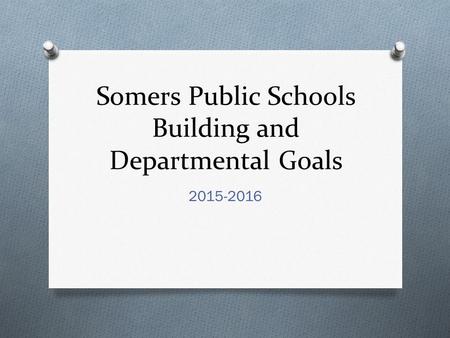 Somers Public Schools Building and Departmental Goals 2015-2016.