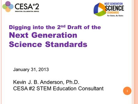 1 Digging into the 2 nd Draft of the Next Generation Science Standards January 31, 2013 Kevin J. B. Anderson, Ph.D. CESA #2 STEM Education Consultant.