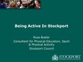 Russ Boaler Consultant for Physical Education, Sport & Physical Activity Stockport Council Being Active In Stockport.