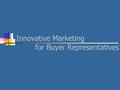 Innovative Marketing for Buyer Representatives. Today’s Home Buyer 1-1 Module 1.