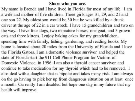 Share who you are. My name is Brenda and I have lived in Florida for most of my life. I am a wife and mother of five children. Three girls ages 31, 29,