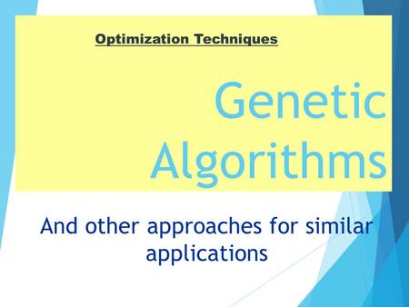 Genetic Algorithms And other approaches for similar applications Optimization Techniques.