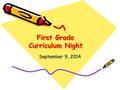 First Grade Curriculum Night September 9, 2014. Welcome to Room 7.