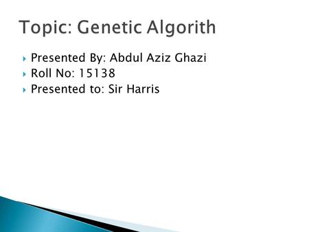  Presented By: Abdul Aziz Ghazi  Roll No: 15138  Presented to: Sir Harris.