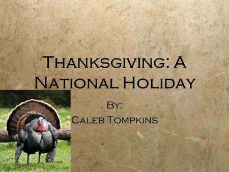 Thanksgiving: A National Holiday By: Caleb Tompkins By: Caleb Tompkins.