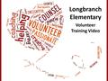 Longbranch Elementary Volunteer Training Video. Volunteering Requirements 1.Criminal background check. ($10 or $20) 2.Volunteer training. 3.Contact the.