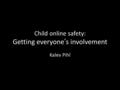 Child online safety: Getting everyone ’ s involvement Kalev Pihl.