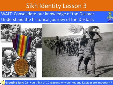 Sikh Identity Lesson 3 WALT: Consolidate our knowledge of the Dastaar. Understand the historical journey of the Dastaar. Greeting Task: Can you think of.