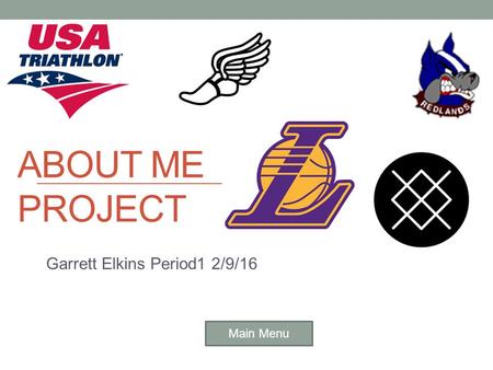 ABOUT ME PROJECT Garrett Elkins Period1 2/9/16 Main Menu.