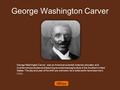 George Washington Carver George Washington Carver, was an American scientist, botanist, educator, and inventor whose studies and teaching revolutionized.