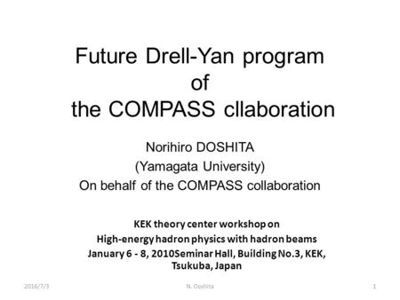 Future Drell-Yan program of the COMPASS cllaboration Norihiro DOSHITA (Yamagata University) On behalf of the COMPASS collaboration 2016/7/31N. Doshita.