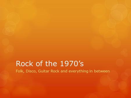 Rock of the 1970’s Folk, Disco, Guitar Rock and everything in between.