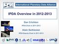 IPDA Overview in 2012-2013 Dan Crichton IPDA Chair in 2011-2013 Alain Sarkissian IPDA Deputy Chair in 2011-2013 International Planetary Data Alliance.