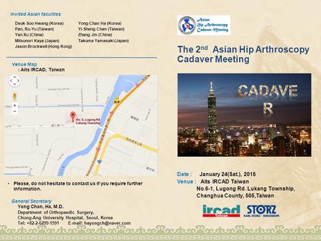 The 2 nd Asian Hip Arthroscopy Cadaver Meeting Date : January 24(Sat.), 2015 Venue : Aits IRCAD Taiwan No.6-1, Lugong Rd. Lukang Township, Changhua County,