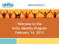 Welcome to the Unity Identity Program February 14, 2013 Newsletters.