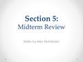 Slides by Alex Mariakakis Section 5: Midterm Review.