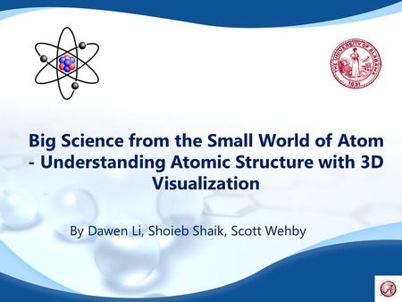 Big Science from the Small World of Atom - Understanding Atomic Structure with 3D Visualization By Dawen Li, Shoieb Shaik, Scott Wehby.