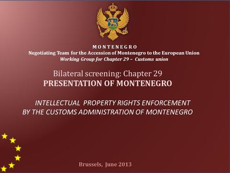 1 M O N T E N E G R O Negotiating Team for the Accession of Montenegro to the European Union Working Group for Chapter 29 – Customs union Bilateral screening: