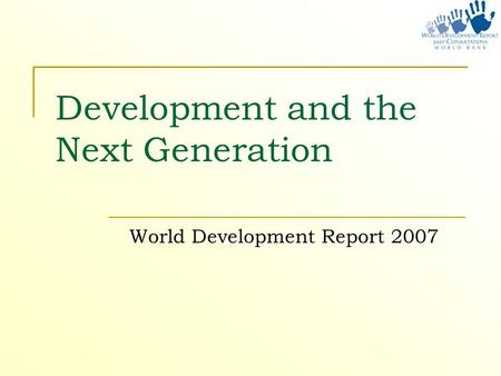 Development and the Next Generation World Development Report 2007.