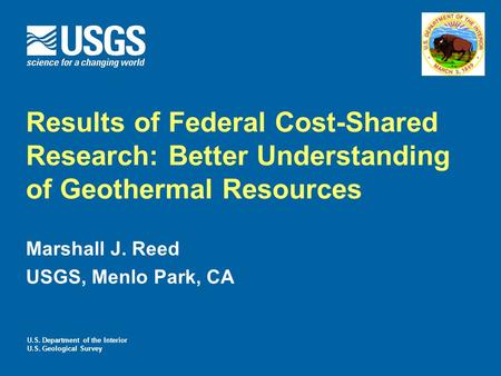 Results of Federal Cost-Shared Research: Better Understanding of Geothermal Resources Marshall J. Reed USGS, Menlo Park, CA U.S. Department of the Interior.