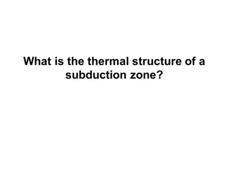 What is the thermal structure of a subduction zone?