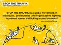 What is Human Trafficking? ? Q1: What is human trafficking? A: Smuggling people illegally for money into different countries B: The illegal trade of.