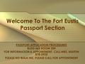 Welcome To The Fort Eustis Passport Section PASSPORT APPLICATION PROCEDURES BLDG 662 ROOM 204 FOR INFORMATION & APPOINTMENT, CALL MRS. MARTIN 878-0925.