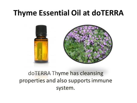 Thyme Essential Oil at doTERRA doTERRA Thyme has cleansing properties and also supports immune system.