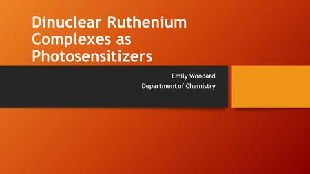 Dinuclear Ruthenium Complexes as Photosensitizers Emily Woodard Department of Chemistry.