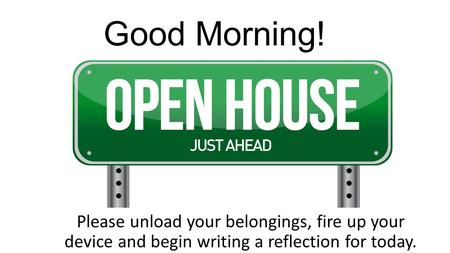 Good Morning! Please unload your belongings, fire up your device and begin writing a reflection for today.