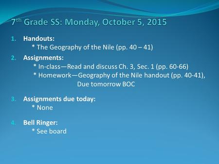 1. Handouts: * The Geography of the Nile (pp. 40 – 41) 2. Assignments: * In-class—Read and discuss Ch. 3, Sec. 1 (pp. 60-66) * Homework—Geography of the.