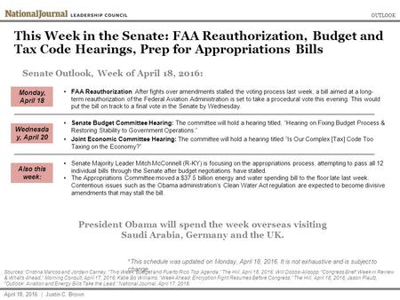 This Week in the Senate: FAA Reauthorization, Budget and Tax Code Hearings, Prep for Appropriations Bills OUTLOOK April 18, 2016 | Justin C. Brown Senate.