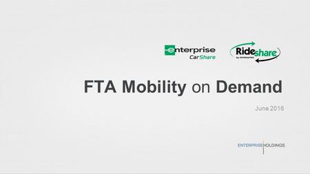 FTA Mobility on Demand June 2016. Car Share Presence Key Retail Markets Enterprise Car Share Each Month… ●90,000 + Trips ●4,000,00 + miles driven ●600,000.