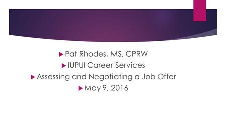  Pat Rhodes, MS, CPRW  IUPUI Career Services  Assessing and Negotiating a Job Offer  May 9, 2016.