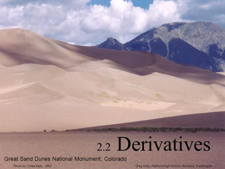 2.2 Derivatives Great Sand Dunes National Monument, Colorado Greg Kelly, Hanford High School, Richland, WashingtonPhoto by Vickie Kelly, 2003.